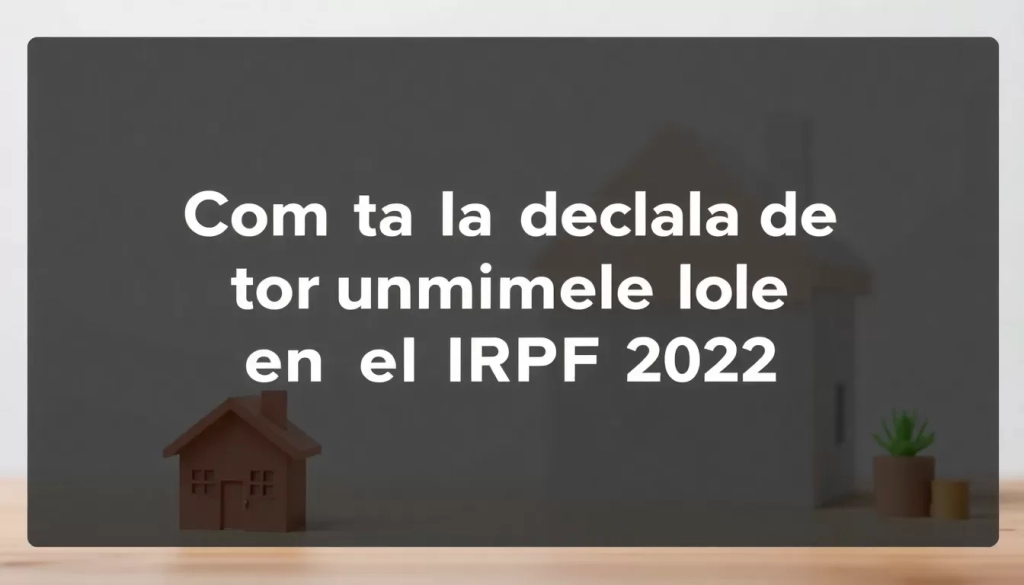 como declarar la venta de un inmueble en el irpf 2022